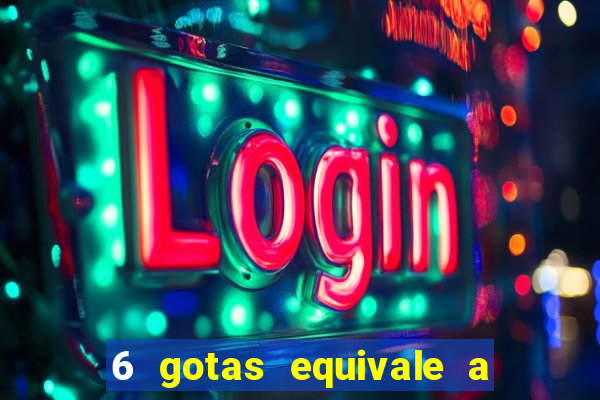 6 gotas equivale a quantos ml